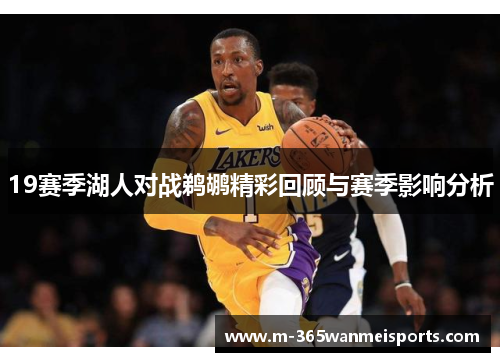 19赛季湖人对战鹈鹕精彩回顾与赛季影响分析