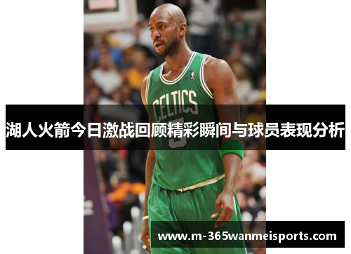 湖人火箭今日激战回顾精彩瞬间与球员表现分析